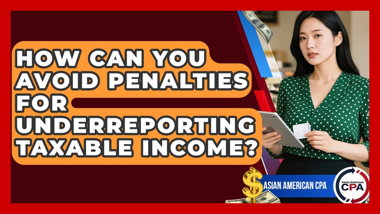 How Can You Avoid Penalties For Underreporting Taxable Income? - Asian American CPA