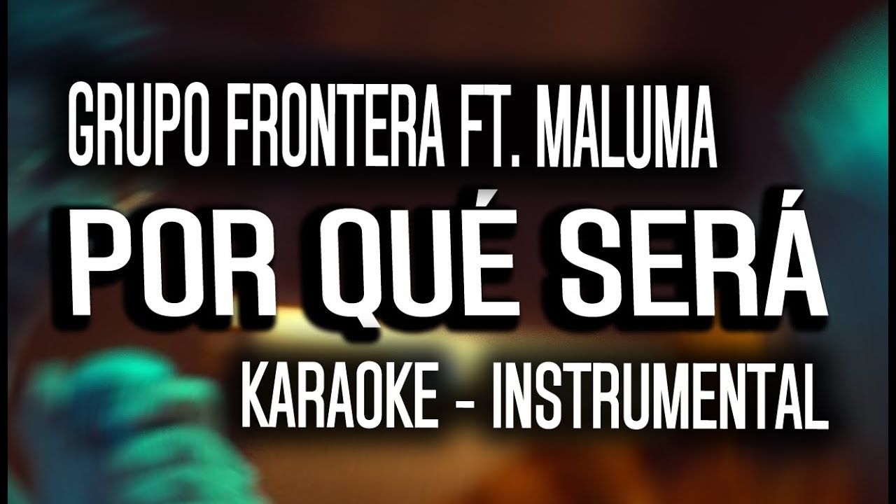 Grupo Frontera ft. Maluma - POR QUÉ SERÁ (KARAOKE - INSTRUMENTAL)