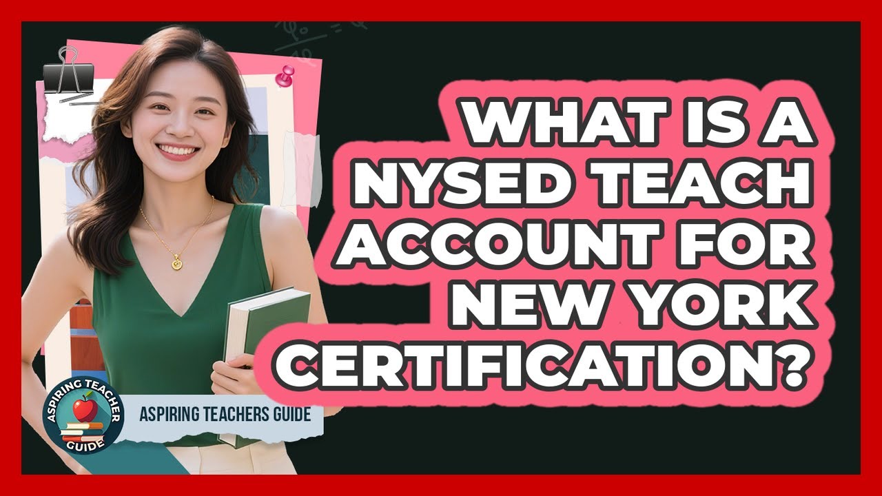 What Is A NYSED TEACH Account For New York Certification? - Aspiring Teacher Guide