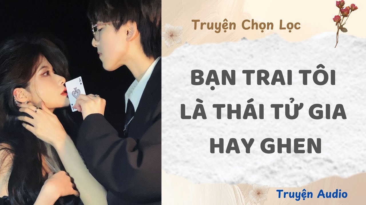 Bạn Trai Tôi Là Thái Tử Gia Hay Ghen | Truyện Full