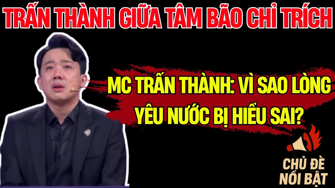 Giữa Tâm Bão Chỉ Trích, Trấn Thành Nói Gì Khi Bị Hiểu Lầm? | Chủ Đề Nổi Bật
