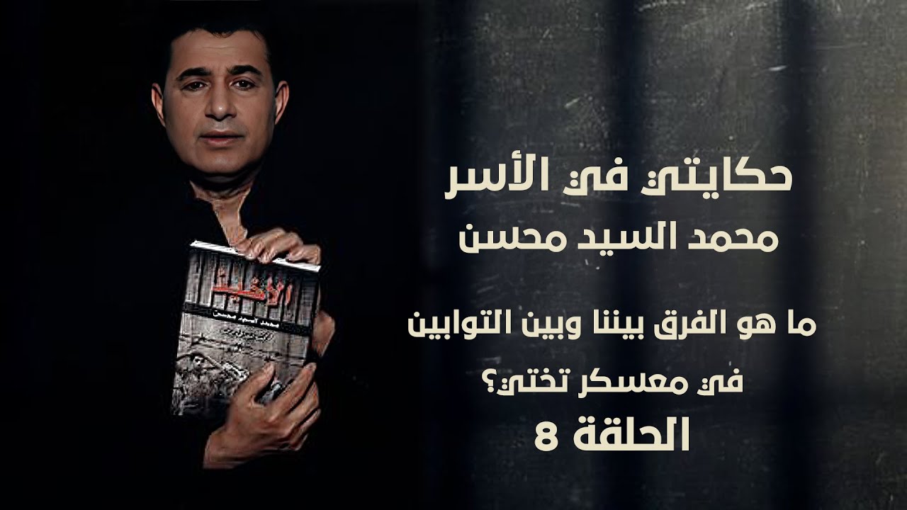 حكايتي في الأسر |  ما هو الفرق بيننا وبين التوابين في معسكر تختي؟ | حلقة 8 | محمد السيد محسن
