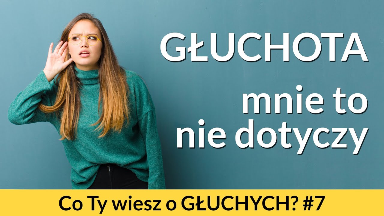 Głuchota – mnie to nie dotyczy, przecież słyszę! Co Ty wiesz o głuchych? #7