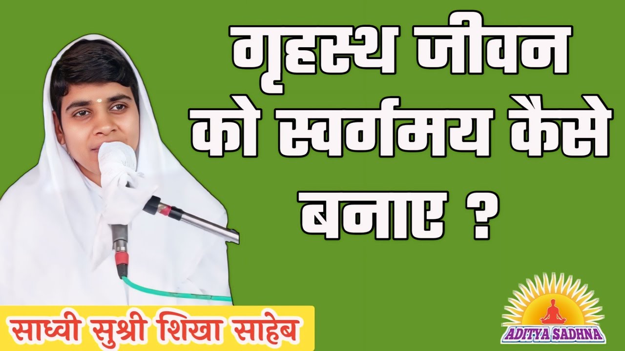 गृहस्थ जीवन को स्वर्गमय कैसे बनाएं ? How to make family life into heaven ? साध्वी शिखा साहेब