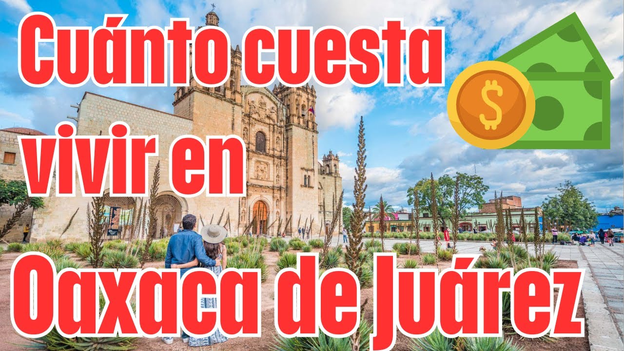 Cu&aacute;nto cuesta vivir en Oaxaca de Ju&aacute;rez, M&eacute;xico en 2025