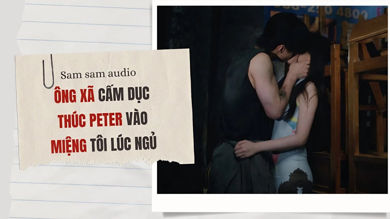 Ông xã cấm dục thúc Peter vào miệng tôi đang ngủ | Sam sam audio
