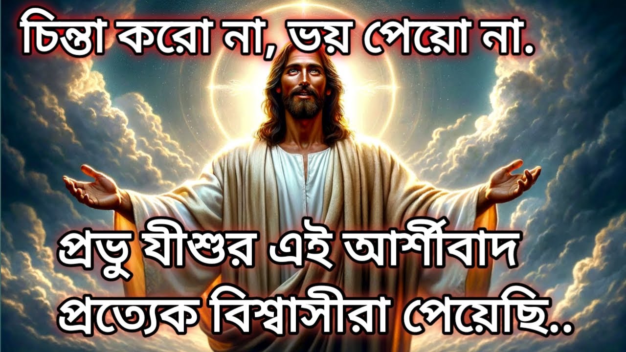 চিন্তা করো না, ভয় পেয়ো না . প্রভু যীশুর এই আর্শীবাদ প্রত্যেক বিশ্বাসীরা পেয়েছি..