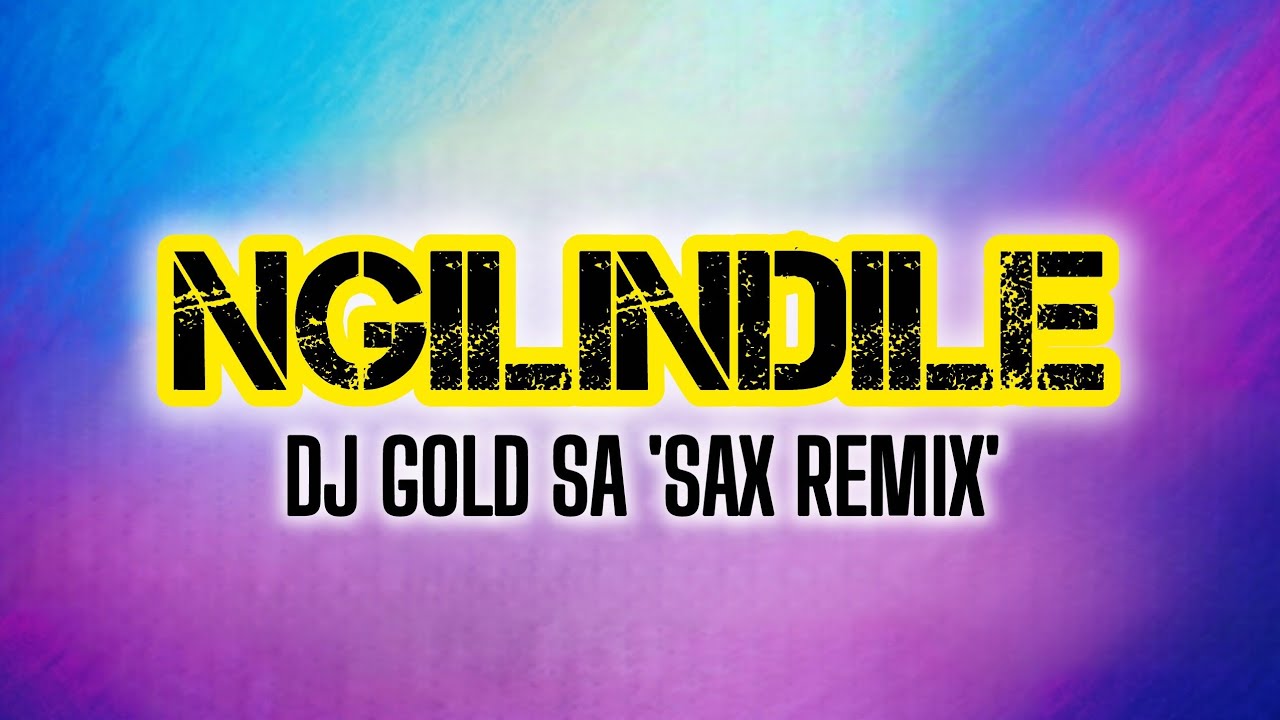 Ngilindile (DJ Gold SA 'Sax Remix')