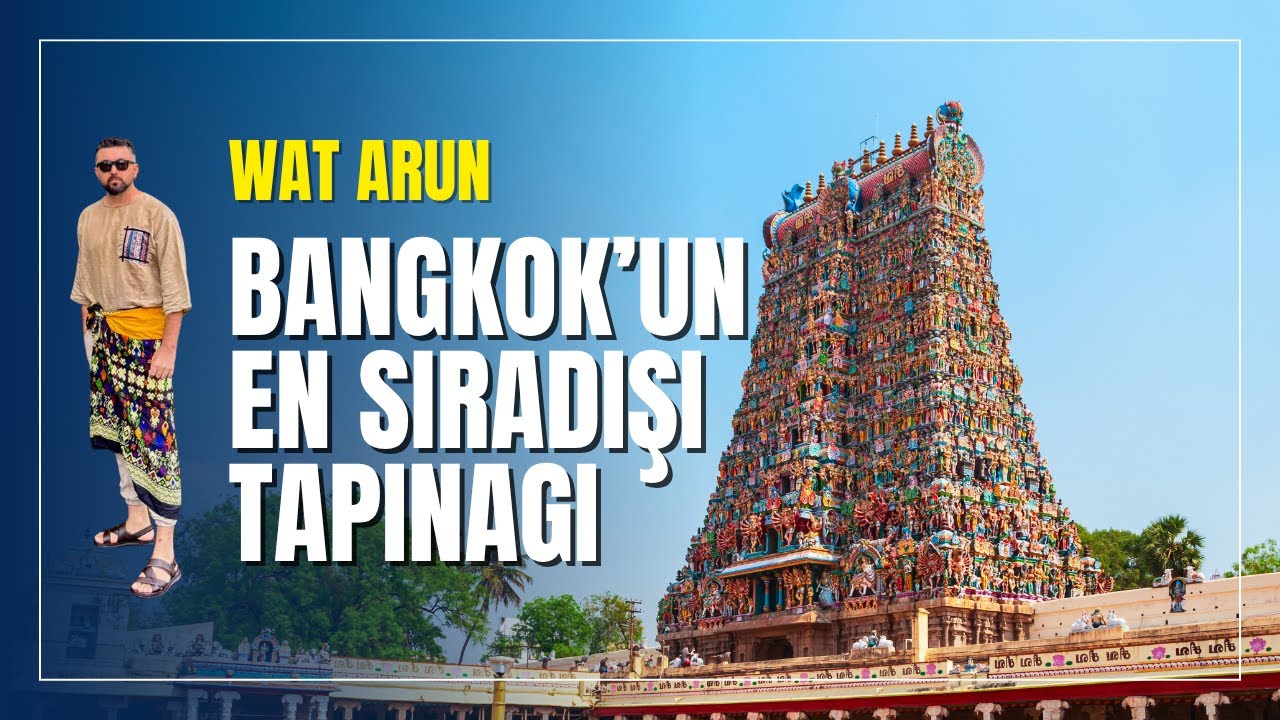 Bangkok’un İki Efsanesi: Wat Arun & Çanlı Tapınak Gezisi