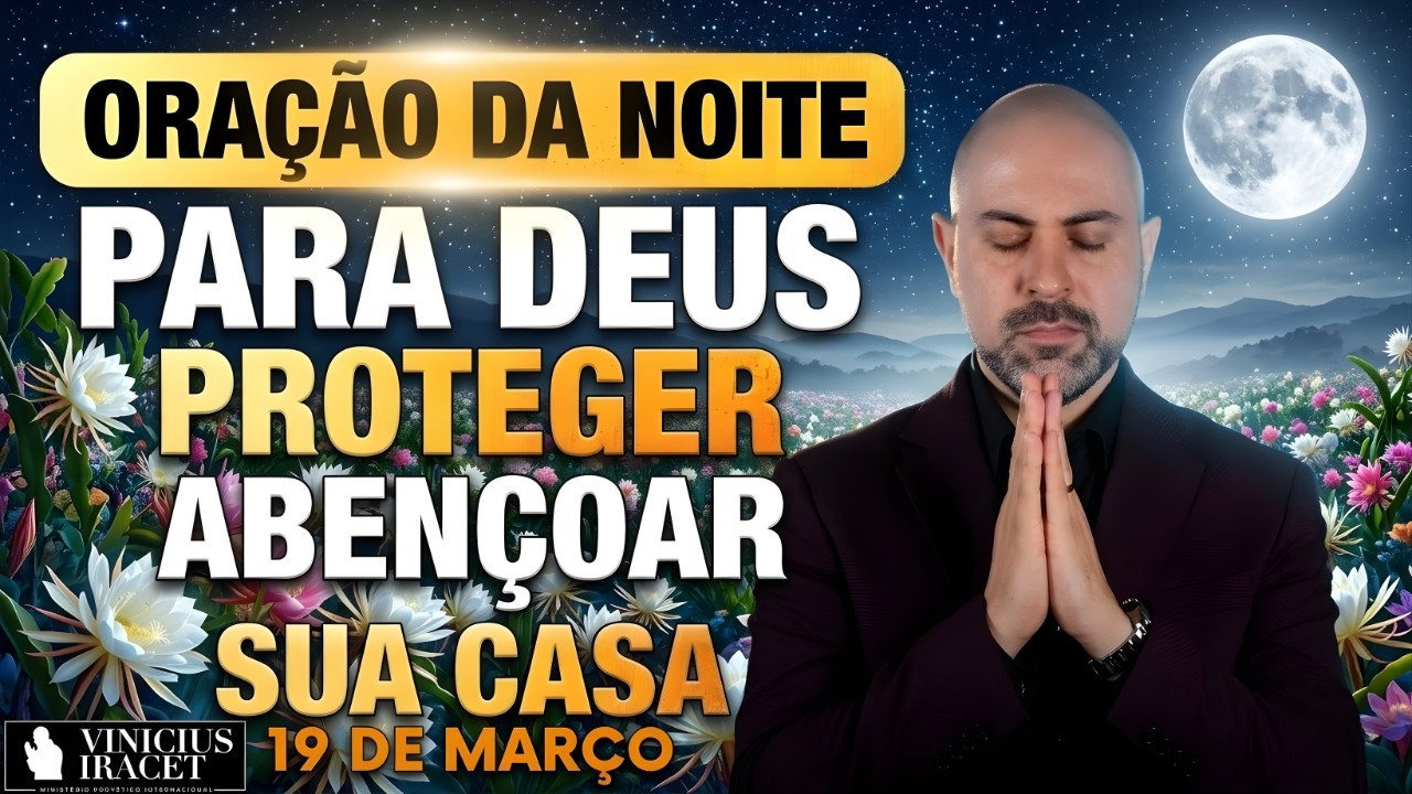 ORAÇÃO DA NOITE DE HOJE 19 DE MARÇO SALMO 91 PARA DEUS PROTEGER E ABENÇOAR SUA CASA Vinicius Iracet_