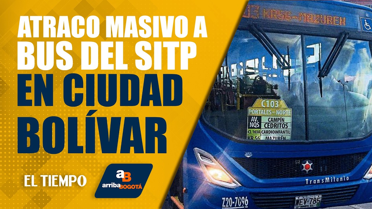 #ArribaBogotá 10 de febrero: Atraco masivo de un bus de SITP en Ciudad Bolívar | EL TIEMPO