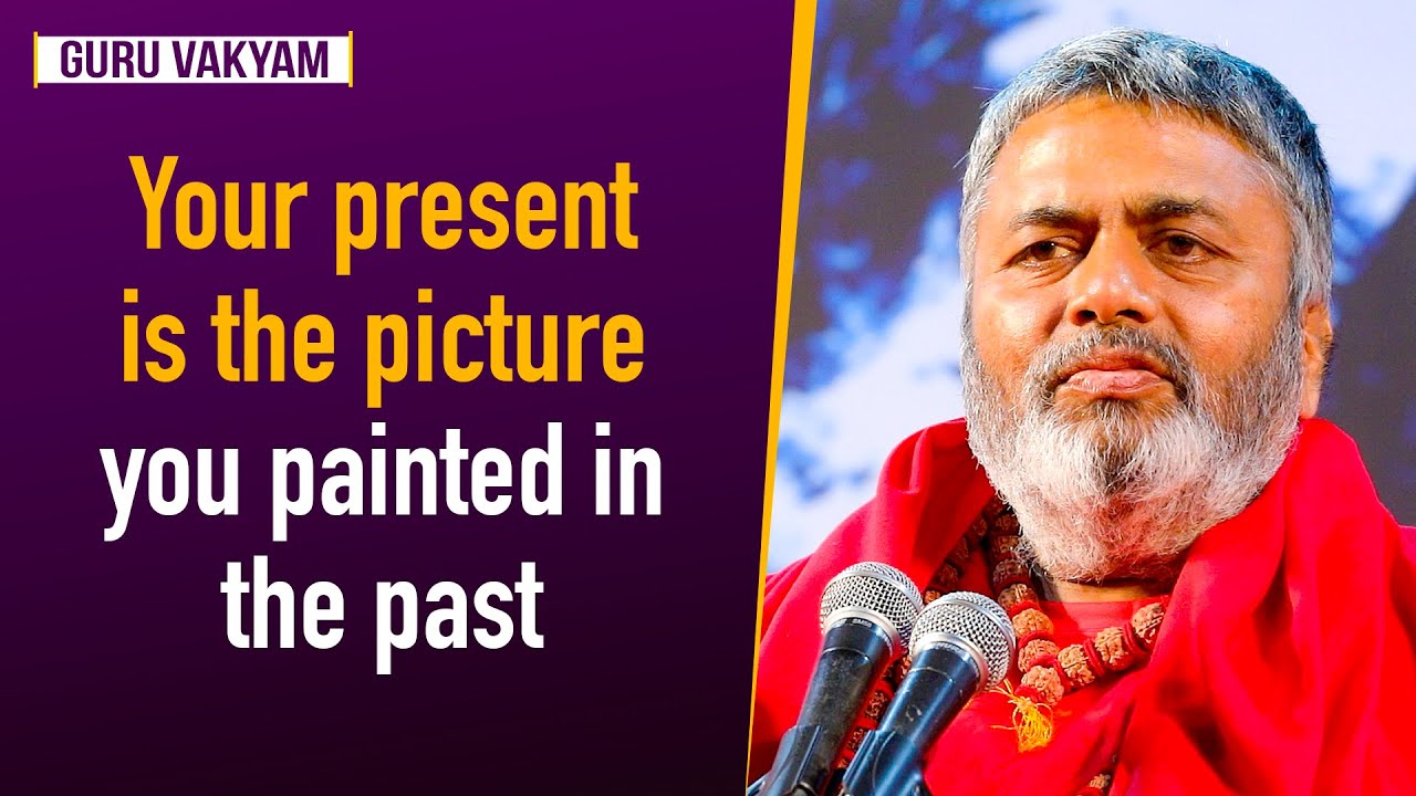 Guru Vakyam English, Episode 643 : Your present is the picture you painted in the past.
