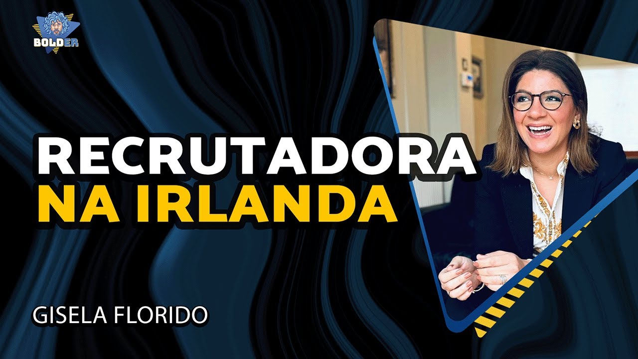 RECRUTADORA NA IRLANDA - Gisela Florido | Bolder Podcast 425