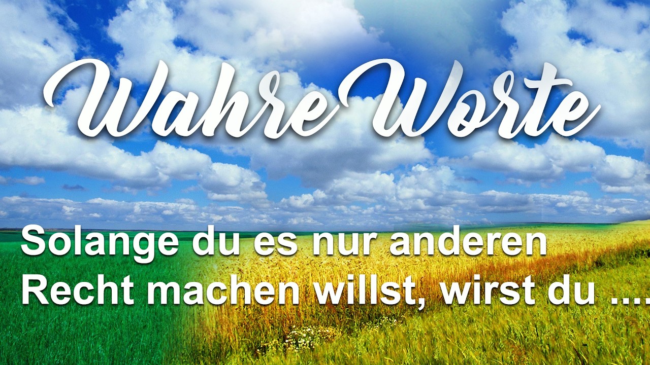 Wahre Worte - Solange du es nur anderen Recht machen willst, wirst du ...........