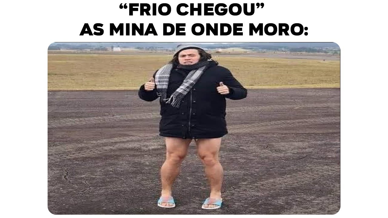 MEMES EM IMAGENS - AS MINA DE ONDE MORO NO FRIO