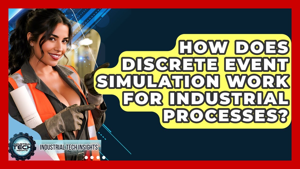 How Does Discrete Event Simulation Work For Industrial Processes? - Industrial Tech Insights