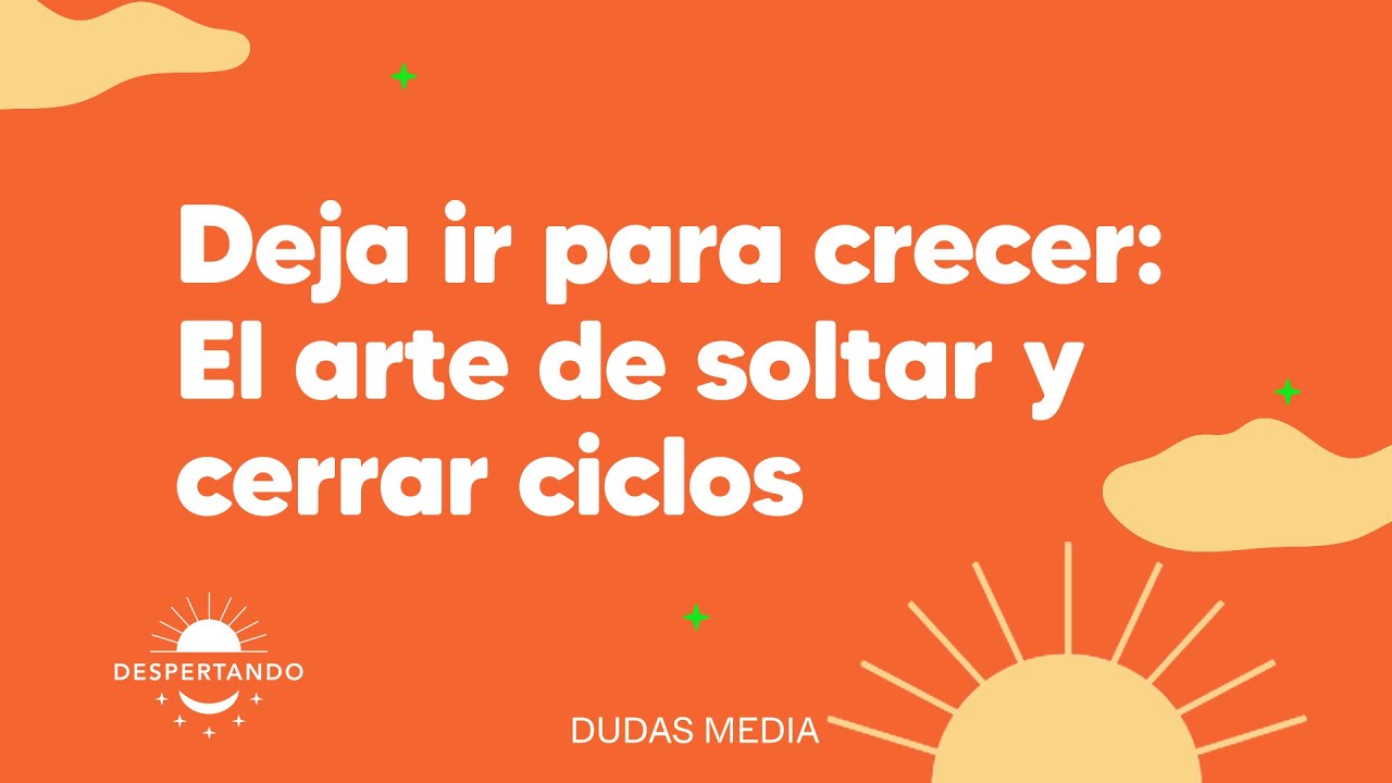 Deja ir para crecer: El arte de soltar y cerrar ciclos | Despertando  Podcast