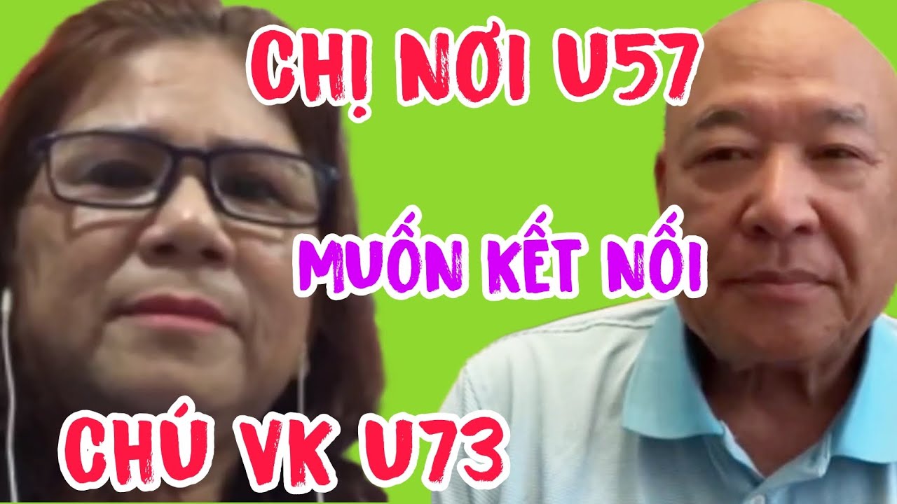CHỊ NƠI U57 MUỐN KẾT NỐI CHÚ VK TRUYỀN U73 #673