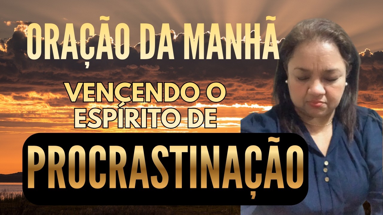 ORAÇÃO DA MANHÃ 23 DE FEVEREIRO VENCENDO O ESPÍRITO DE PROCRASTINAÇÃO