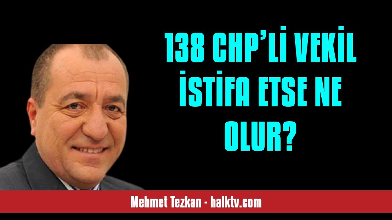 MEHMET TEZKAN: 138 CHP&rsquo;Lİ VEKİL İSTİFA ETSE NE OLUR? - SESLİ K&Ouml;ŞE YAZISI