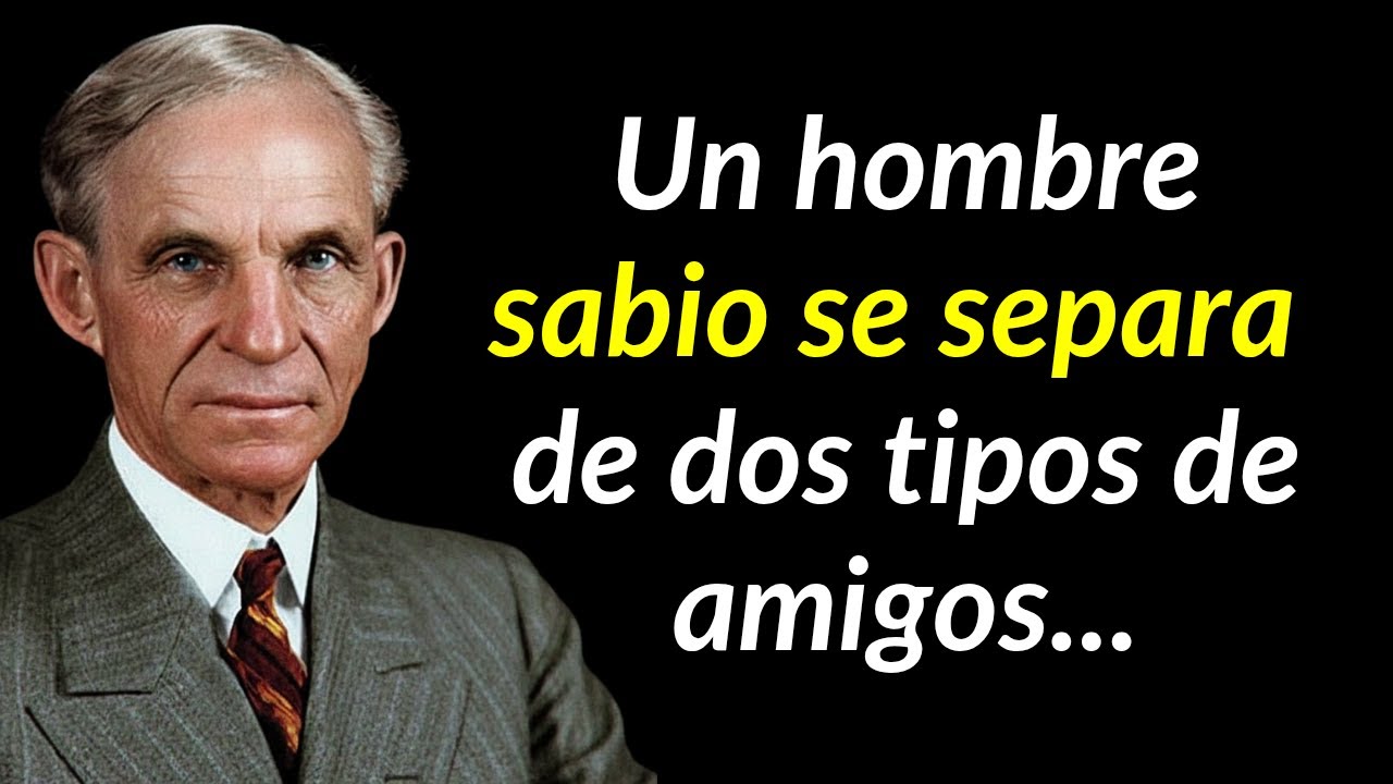 Frases de Henry Ford: Un hombre sabio se separa de dos tipos de amigos...