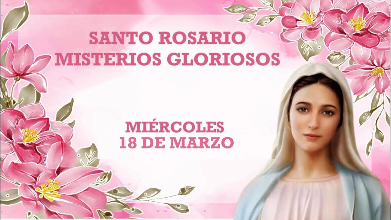 Acompáñame a Rezar el Santo Rosario hoy Miércoles 18 de Marzo | Misterios Gloriosos