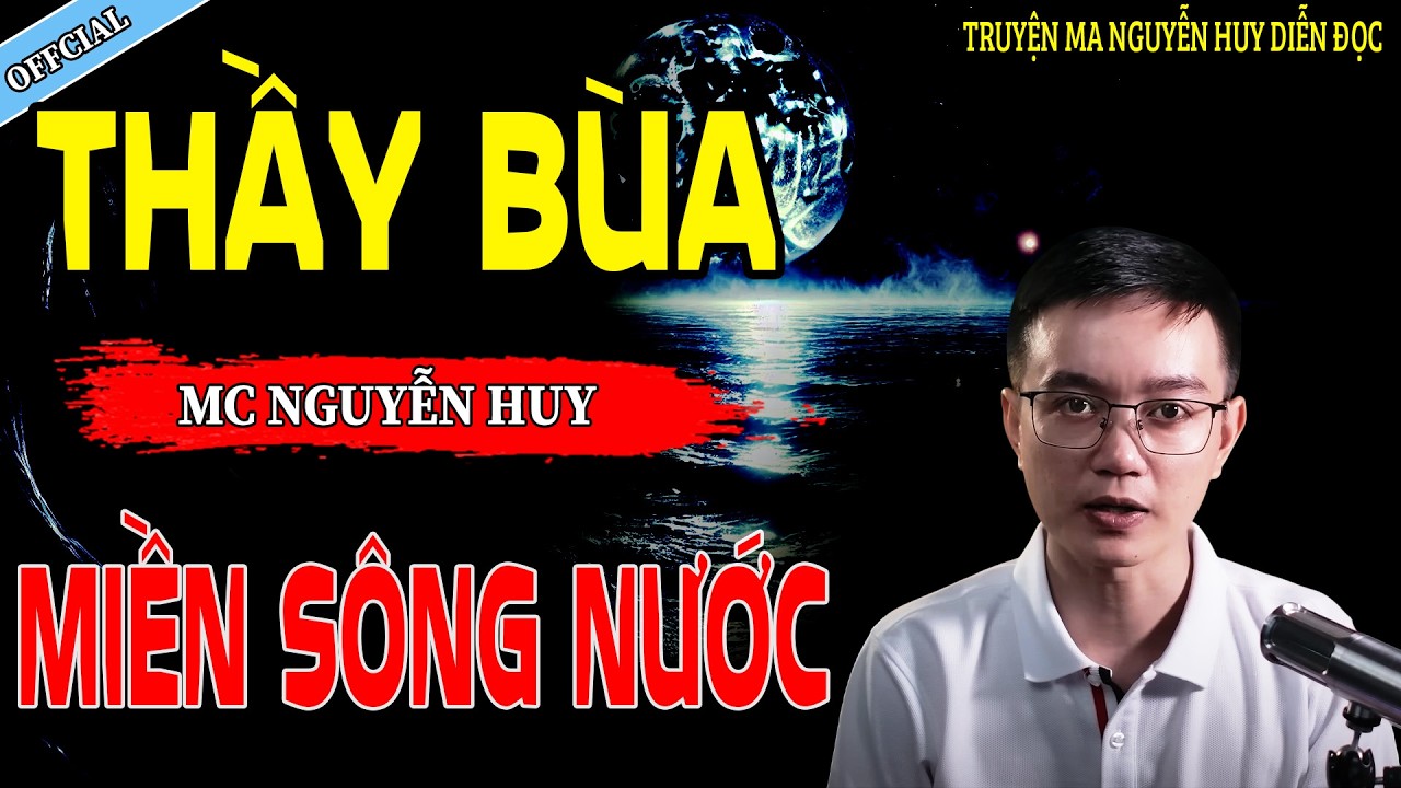 THẦY BÙA MIỀN SÔNG NƯỚC - CÂU CHUYỆN KINH DỊ CÓ THẬT | NGUYỄN HUY