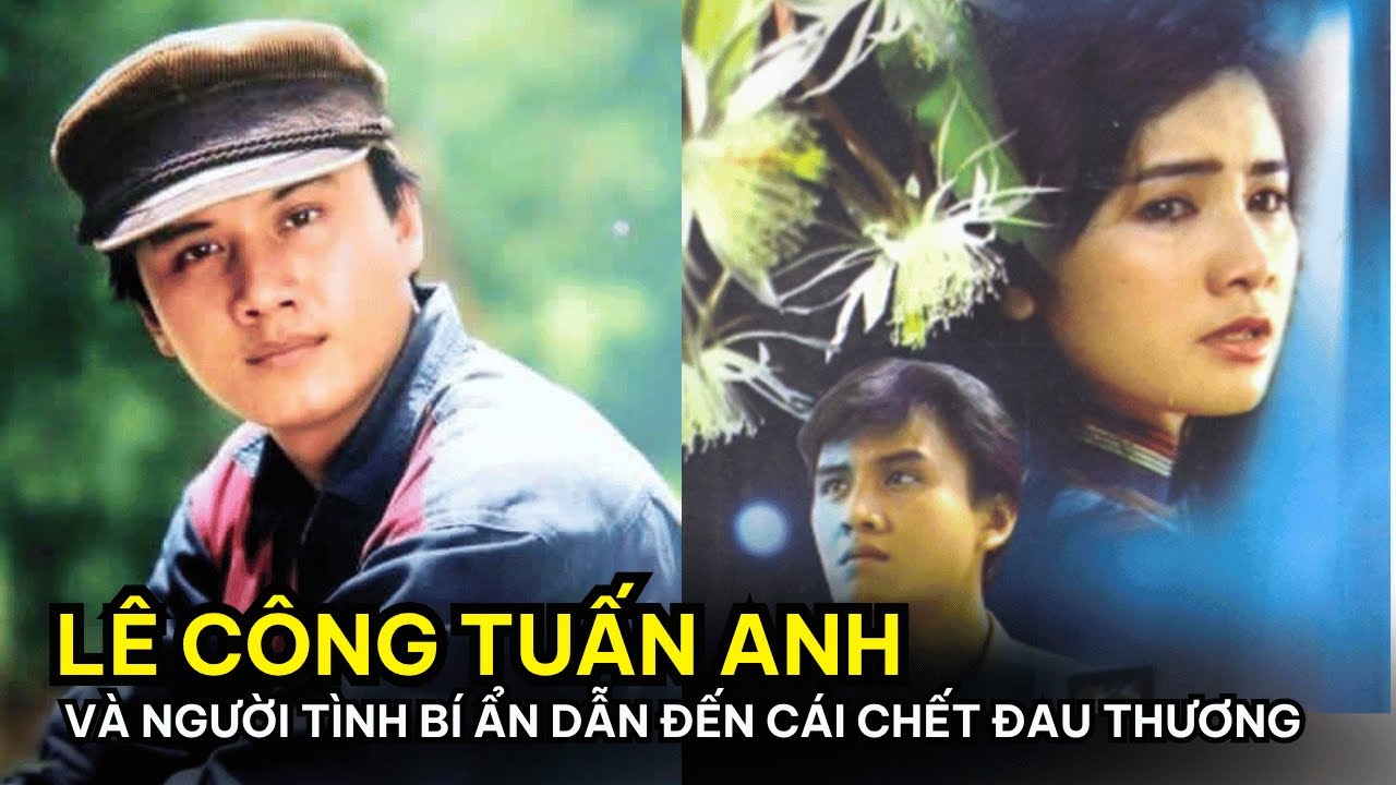 Tình yêu cuối cùng khiến Lê Công Tuấn Anh chọn cái chết? – Sự thật sau ánh mắt u buồn