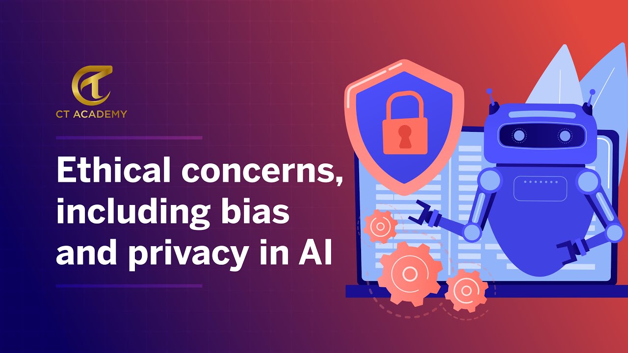 Ethical Concerns, Including Bias and Privacy in AI | CT Academy