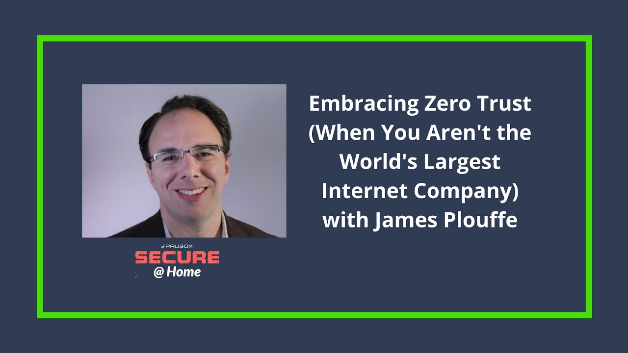 Embracing Zero Trust When You Aren't the World's Largest Internet Company | James Plouffe