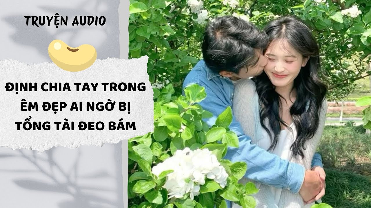 [AUDIO FULL] Định Chia Tay Trong Êm Đẹp Ai Ngờ Bị Tổng Tài Đeo Bám #truyenaudio #audio