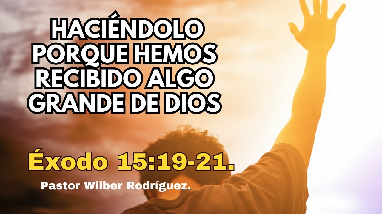 Éxodo 15:19-21.- Haciéndolo porque hemos recibido algo grande de Dios.