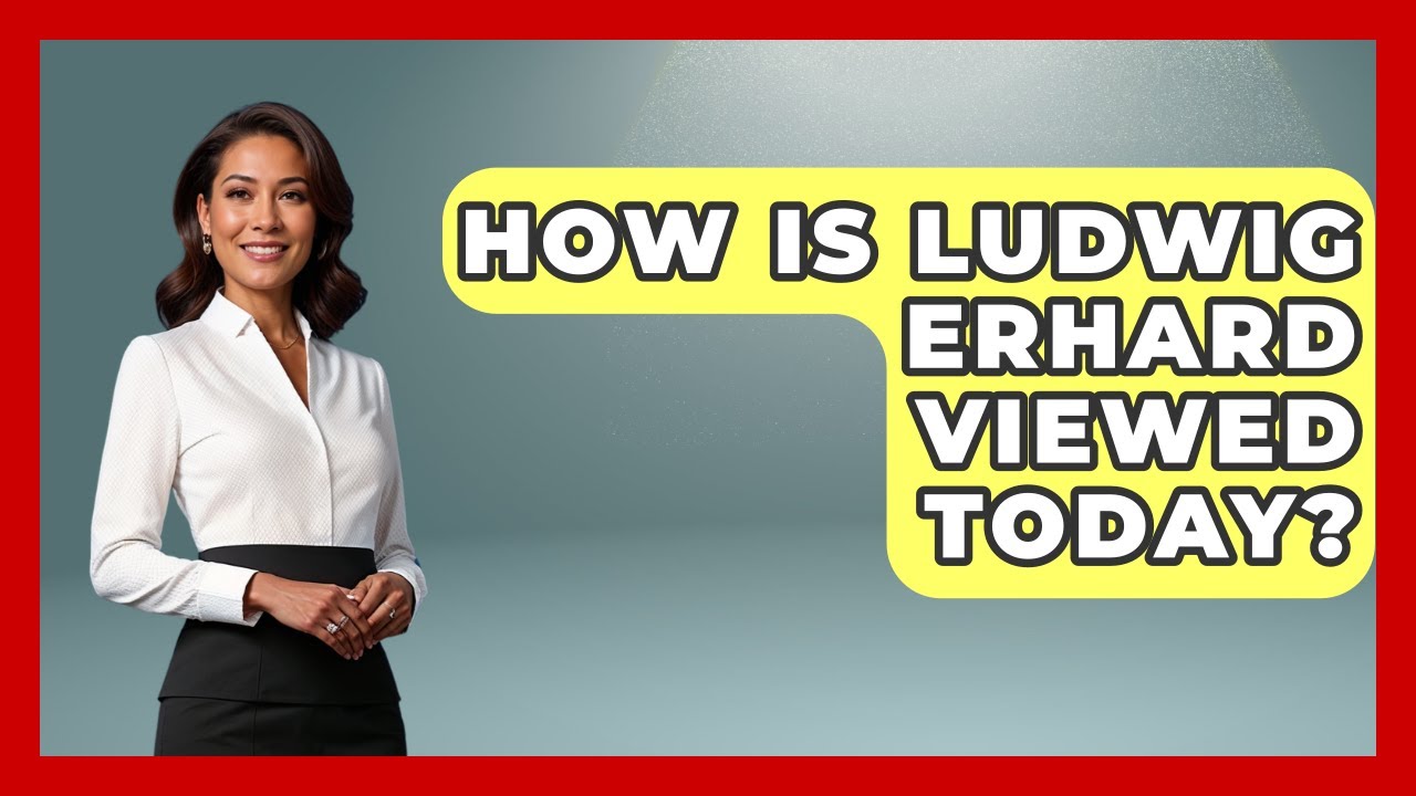 How Is Ludwig Erhard Viewed Today? - Europe Through the Ages