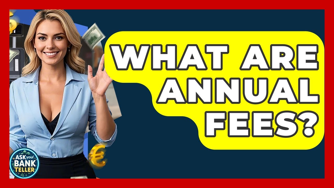 What Are Annual Fees? - Ask Your Bank Teller
