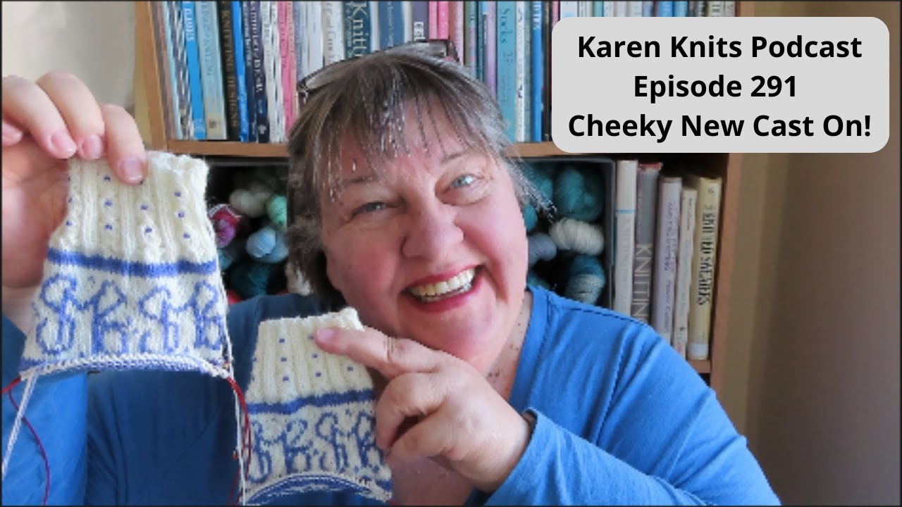 The Karen Knits Podcast | Episode 291 | Cheeky New Cast On!
