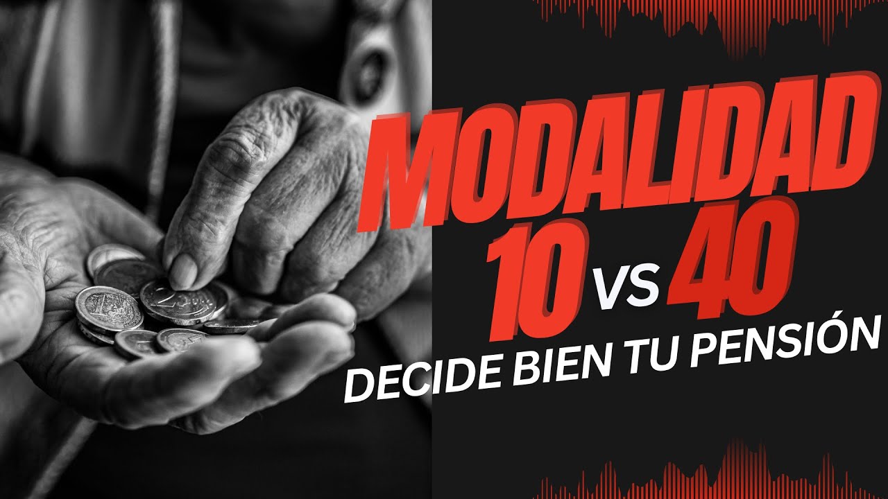 Modalidad 10 vs Modalidad 40: ¿Cómo te vas a pensionar?