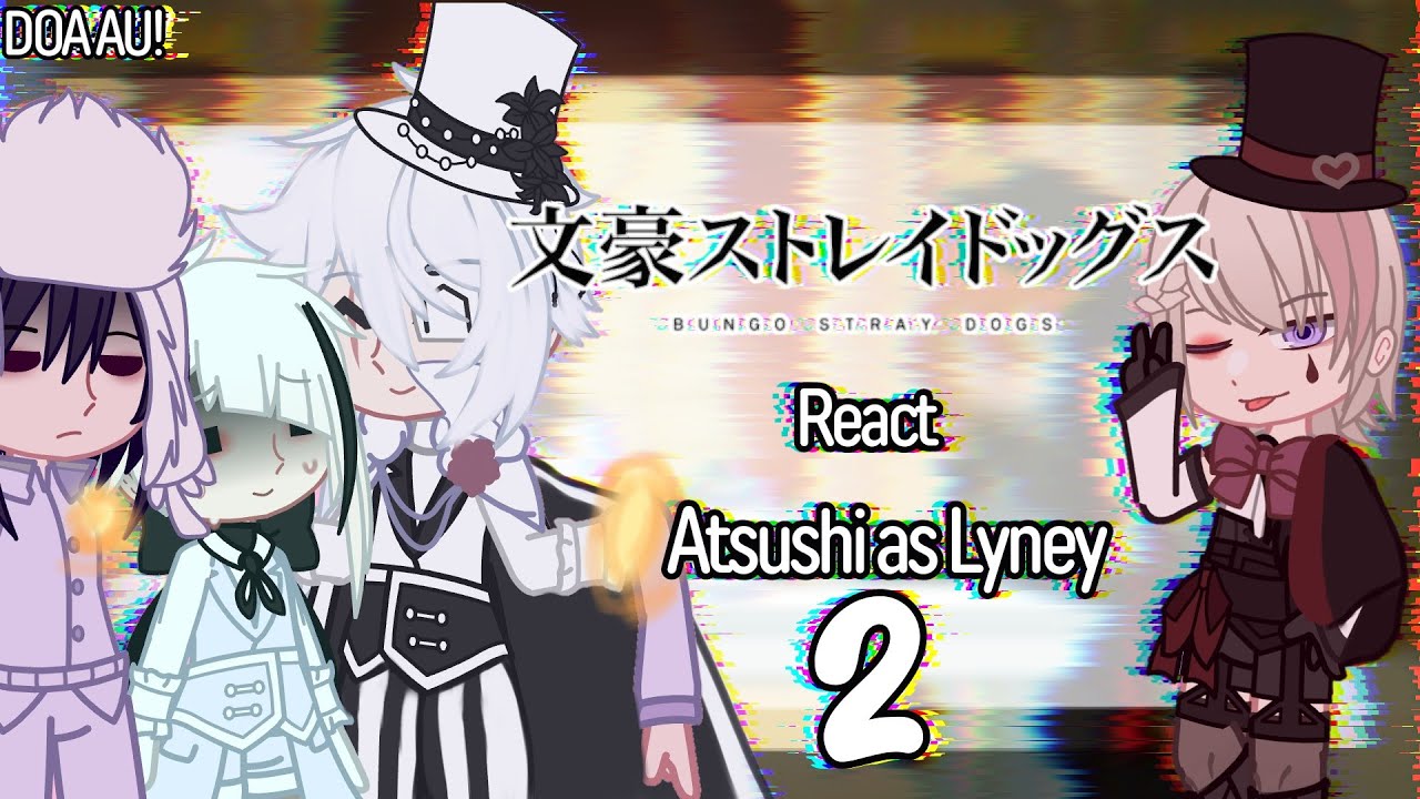 BSD реагирует на Ацуши как Лайни 2/2 [DOA AU!]