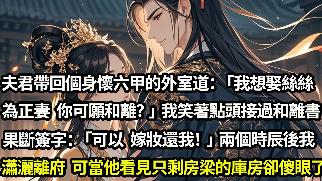 夫君從戰場上帶回身懷六甲的外室。他道：「我想娶絲絲為正妻，你可願意和離？」我笑著點頭接過和離書果斷簽字：「可以，嫁妝還我！」兩個時辰後我坐上馬車瀟灑離府，他看見空蕩的只剩房梁的庫房傻眼了#愛情#完結