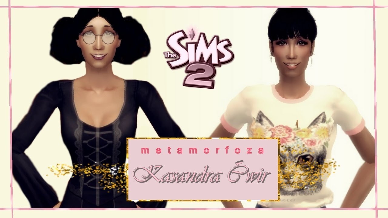 The sims 2: METAMORFOZA CC | Kasandra Ćwir