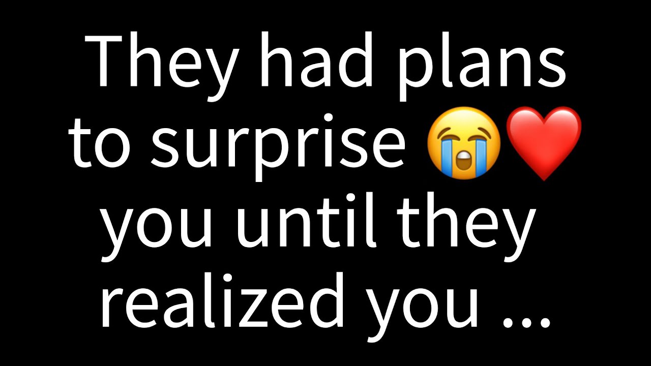 💌 They had plans to surprise you until they realized you...