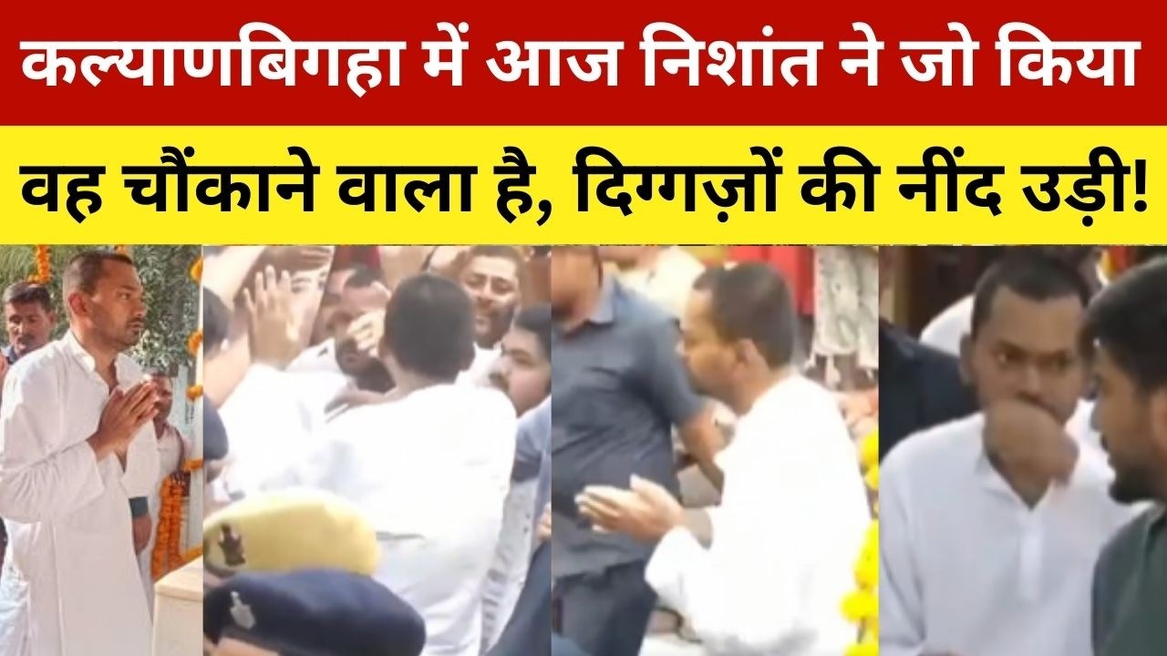 कल्याणबिगहा में आज निशांत ने जो किया, वह चौंकाने वाला है, दिग्गज़ों की नींद उड़ी! Nisant Kumar In