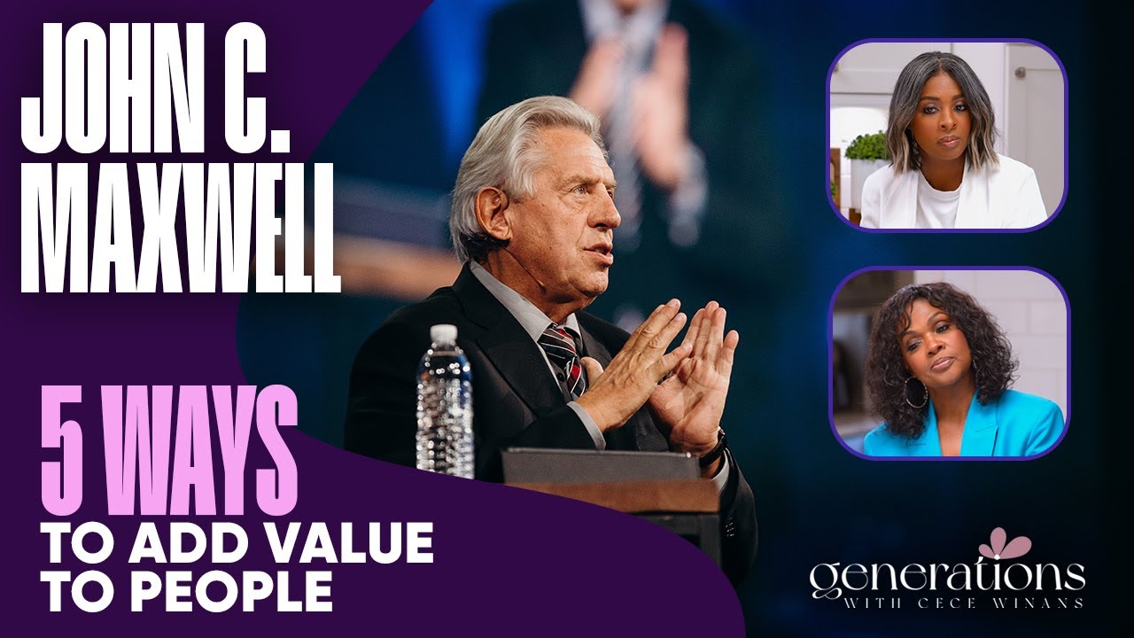 Generations featuring John C. Maxwell: 5 Ways To Add Value To People