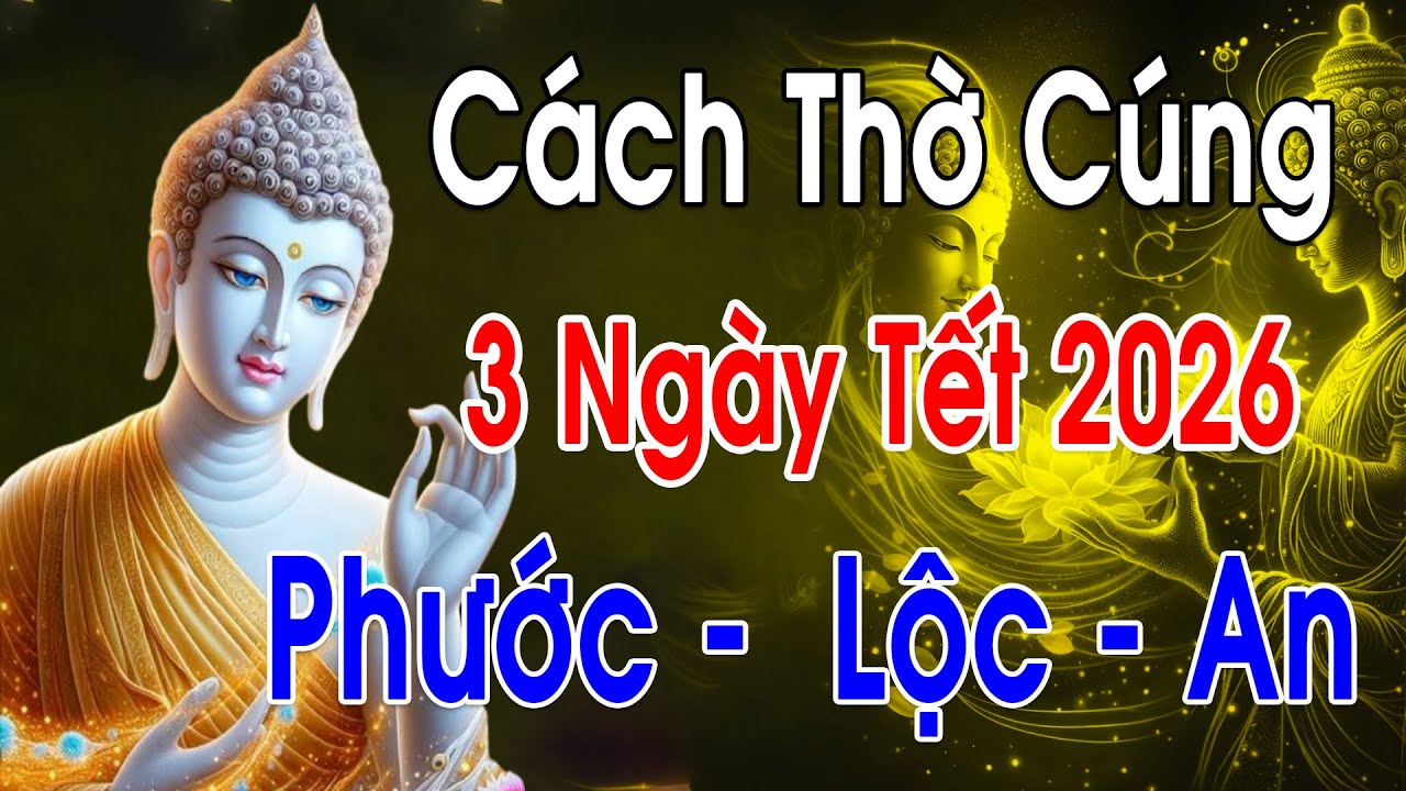 Lời Phật Dạy: 3 Ngày Tết Thờ Cúng Đúng Cách – Phước Lộc Tự Đến, Sung Túc Cả Năm | TỪ BI GIÁC NGỘ