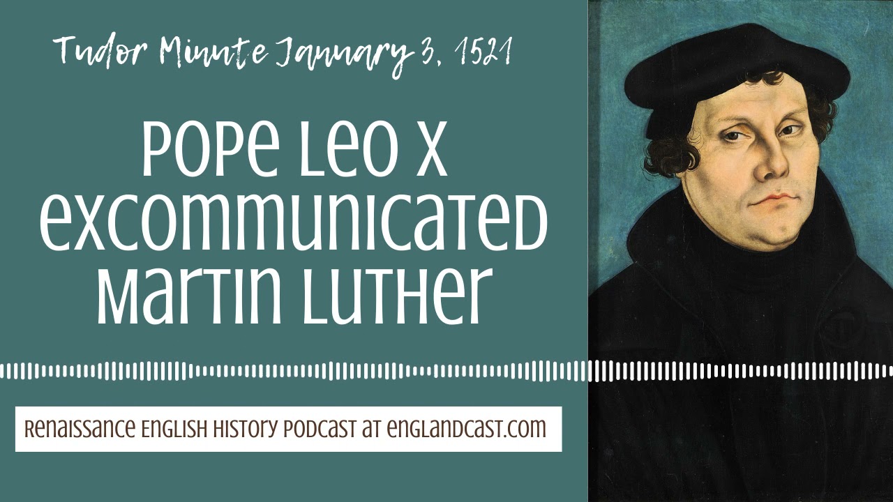 Tudor Minute January 3, 1521: Pope Leo X excommunicates Martin Luther