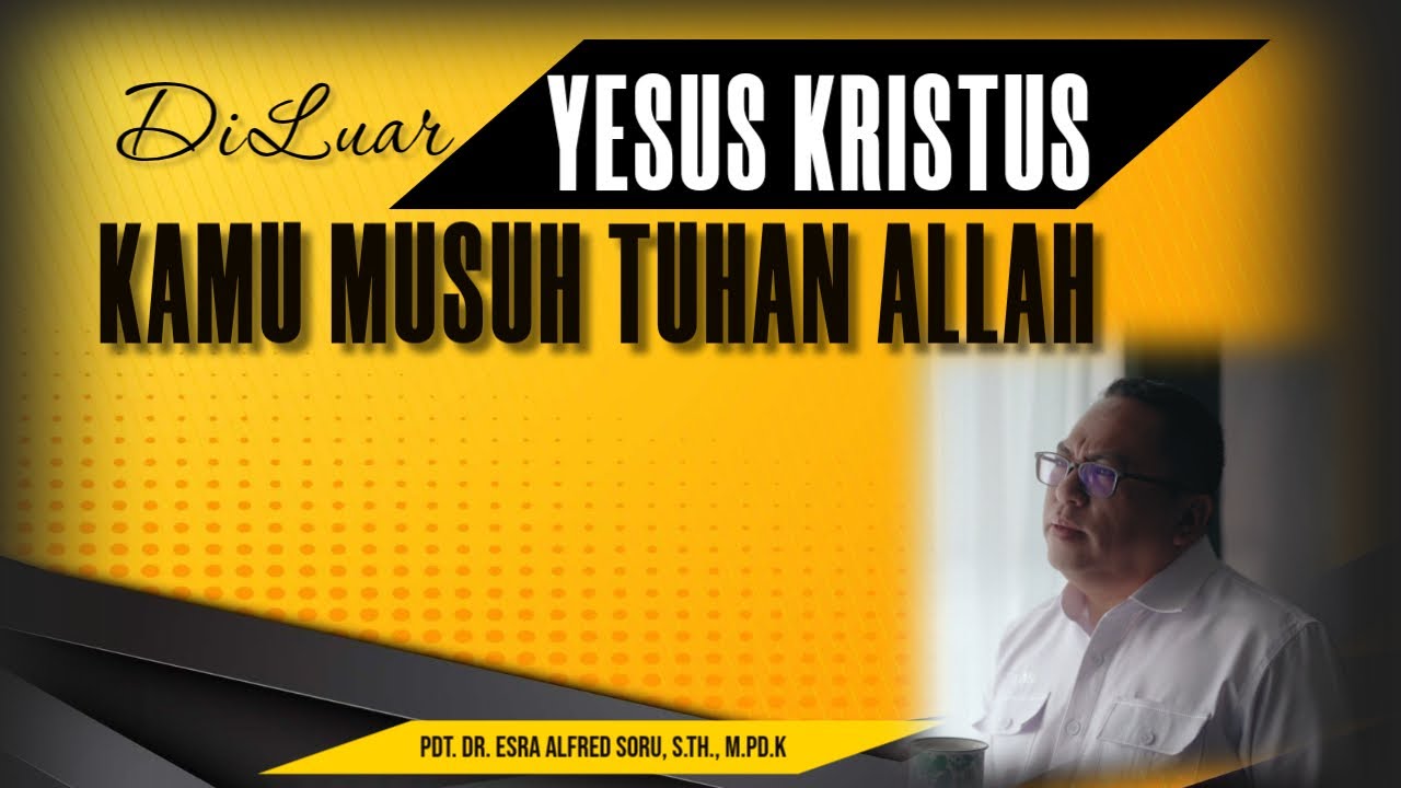 Pdt. Dr. Esra Soru : "DI LUAR YESUS KRISTUS KAMU MUSUH TUHAN ALLAH"