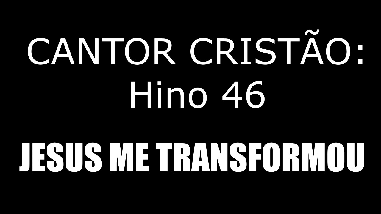 HINO 046 (CC) - JESUS ME TRANSFORMOU