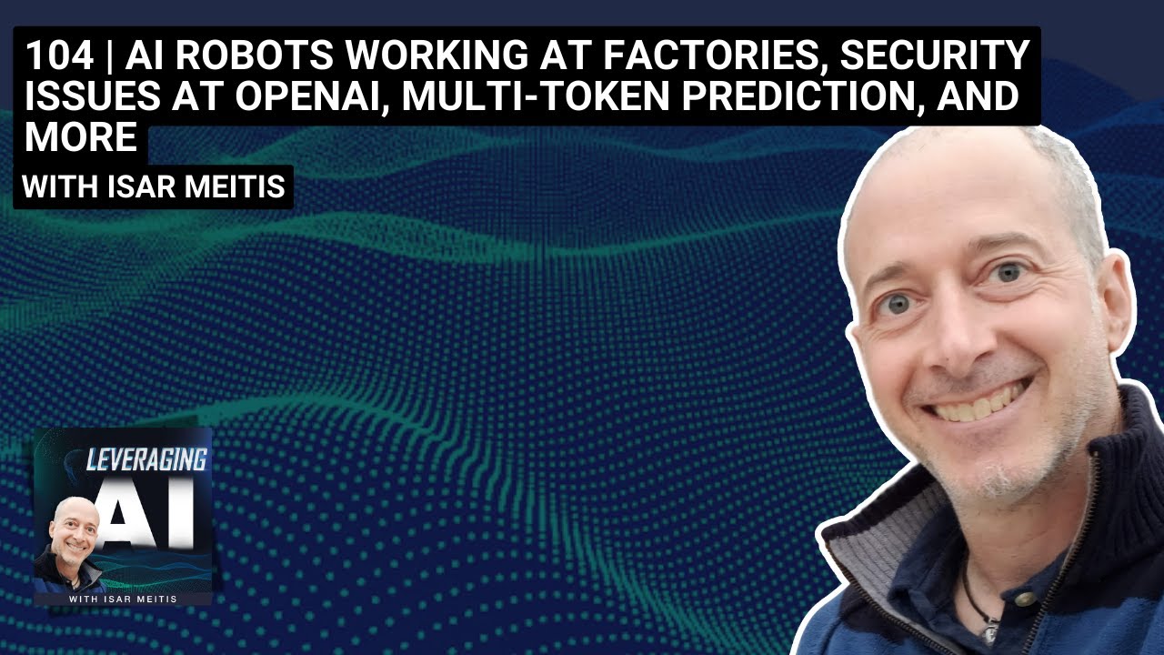 104 | AI robots working at factories, security issues at OpenAI, Multi-token prediction, and more