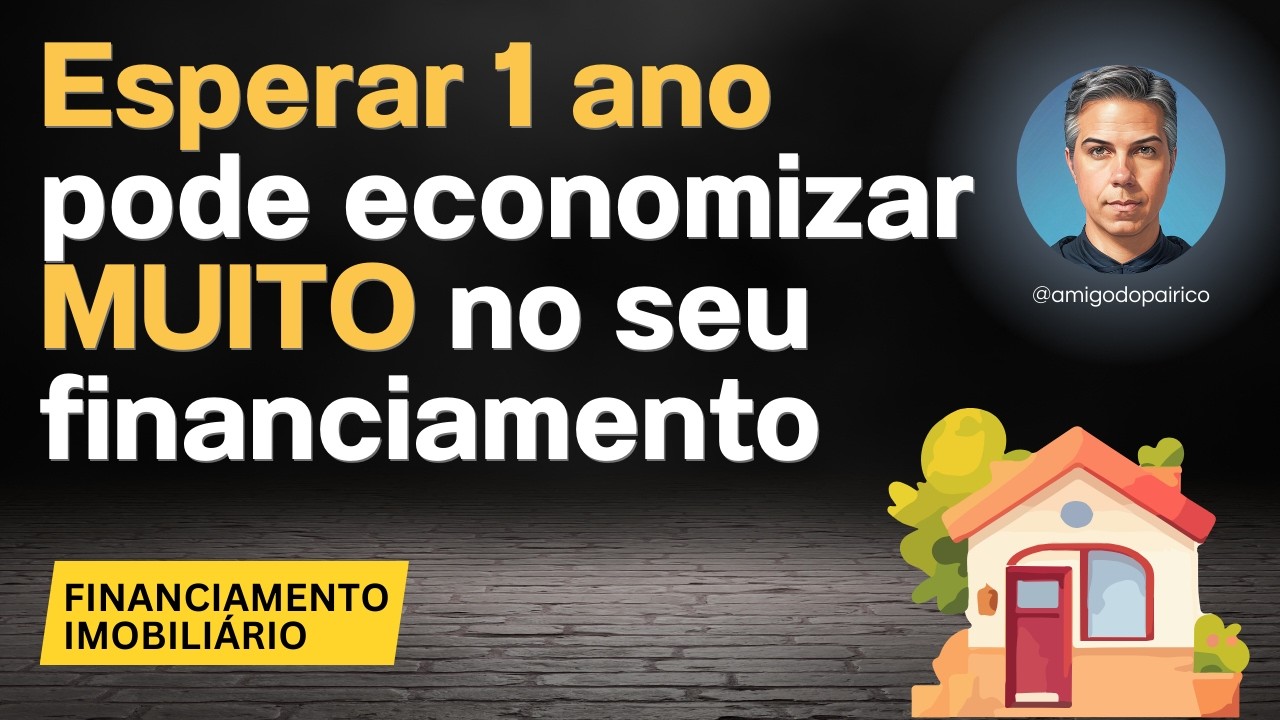 Esperar 1 ano pode economizar MUITO no seu financiamento