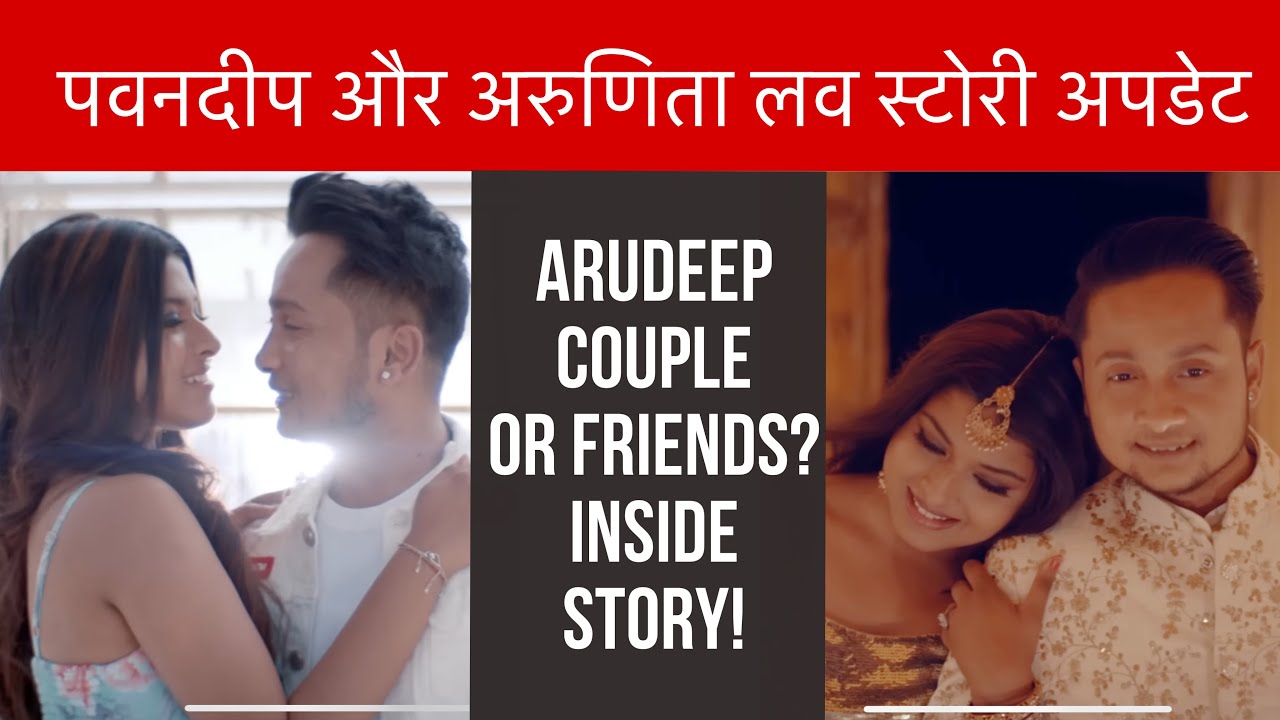 Pawandeep and Arunita Love | Getting Married or just friends? Inside story