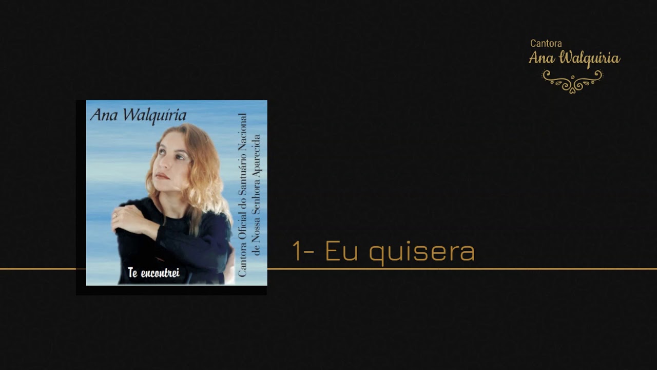 1- Eu quisera - CD Te Encontrei  (Ana Walquiria)